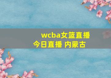 wcba女篮直播今日直播 内蒙古